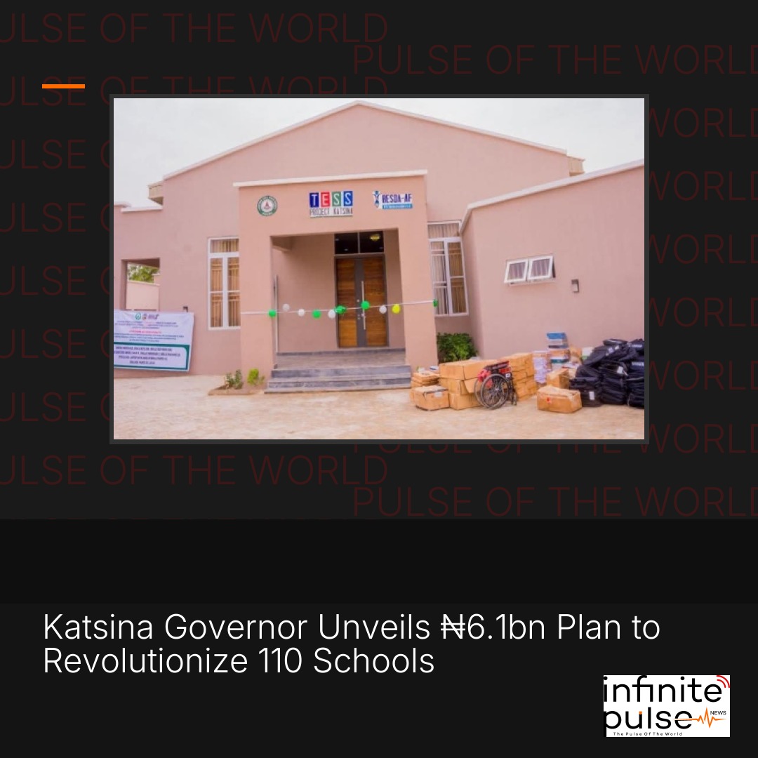 Katsina Governor Unveils ₦6.1bn Plan to Revolutionize 110 Schools
