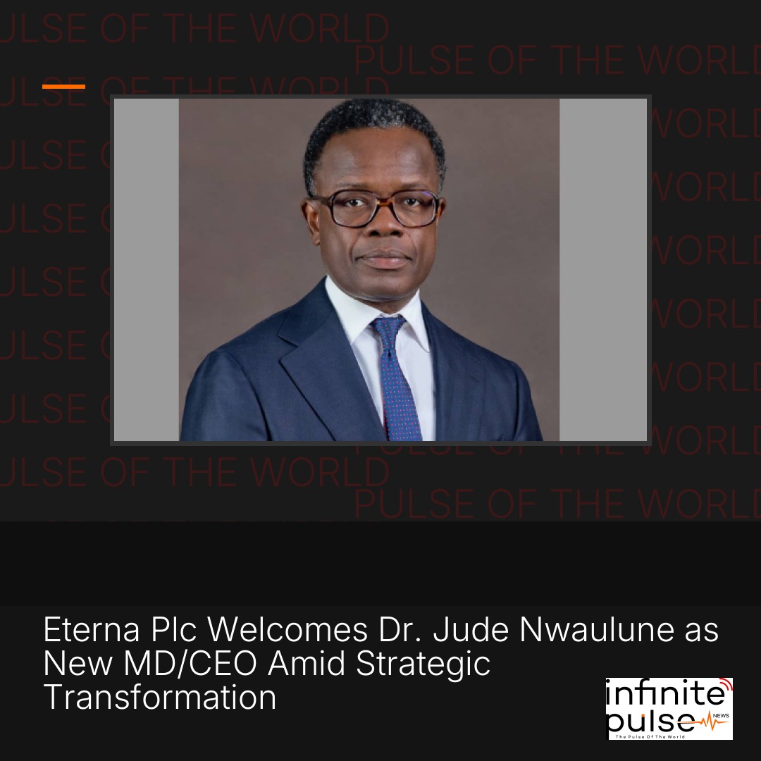 Eterna Plc Welcomes Dr. Jude Nwaulune as New MD/CEO Amid Strategic Transformation
